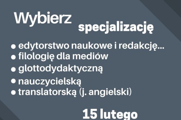 15 lutego wybierz specjalizację: • edytorstwo naukowe i redakcja tekstu dla polonistów • filologia dla mediów • glottodydaktyczna • nauczycielska • translatorska (j. angielski)